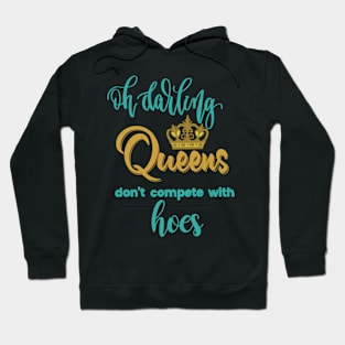 Oh darling, Queens don’t compete with hoes Hoodie